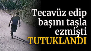 Tecavüz edip başını taşla ezmişti, tutuklandı